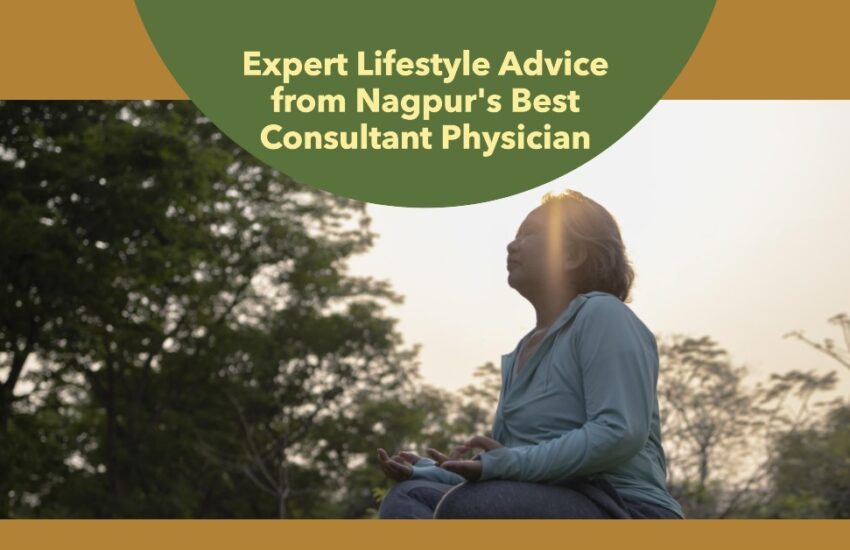 Lifestyle Advice from Nagpur's Best Consultant Physician!